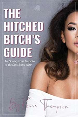 The Hitched Bitch's Guide: To Going from Fiancée to Badass Boss Wife Volume 1 de Kacie Thompson