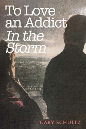 To Love an Addict: In the Storm Volume 1 de Gary Schultz