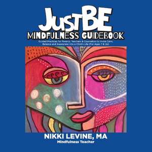 Justbe Mindfulness Guidebook: Guided Practices for Parents, Teachers & Counselors to Invite Calm, Balance and Awareness Into a Child's Life (for Age de Nikki Levine