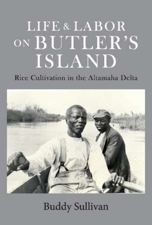 Life & Labor on Butler's Island: Rice Cultivation in the Altamaha Delta de Buddy Sullivan