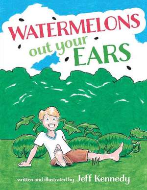 Watermelons Out Your Ears: Volume 1 de Jeff Kennedy