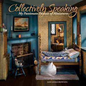 Collectively Speaking: My Passionate Pursuit of Miniatures Volume 2 de Kaye Browning