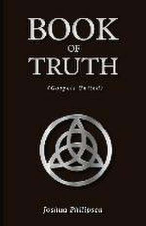 The Book of Truth: (Gospels United) Volume 1 de Joshua Philipsen