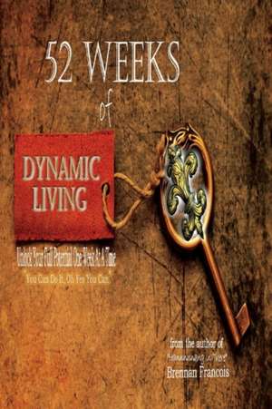 52 Weeks of Dynamic Living: Volume 1 de Brennan Francois