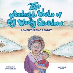 The Wonderful World of My Wacky Grandma: Adventures of Ziggy Volume 1 de Betty Bartha