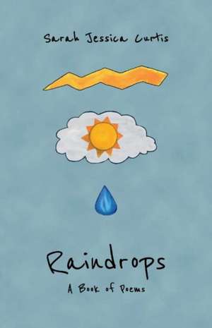 Raindrops: A Book of Poems Volume 1 de Sarah Jessica Curtis