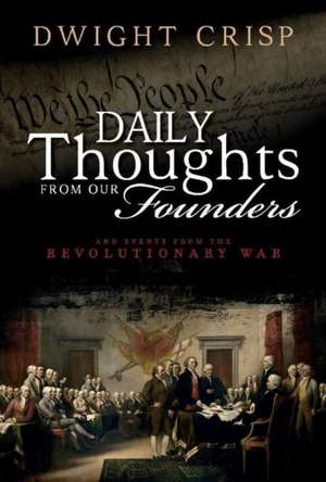 Daily Thoughts from Our Founders: And Events from the Revolutionary War Volume 1 de Dwight Crisp