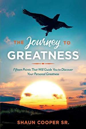 The Journey to Greatness: Fifteen Points That Will Guide You to Discover Your Personal Greatness Volume 1 de Shaun Cooper