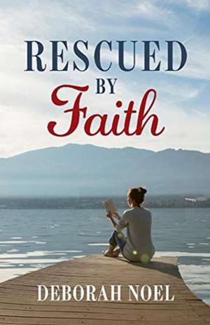 Rescued by Faith: Volume 1 de Deborah Noel