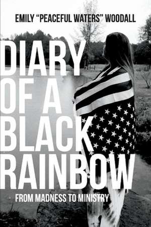 Diary of a Black Rainbow: From Madness to Ministry Volume 1 de Emily Peaceful Waters Woodall