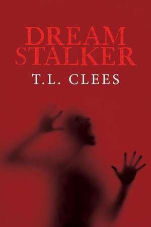 The Dream Stalker: Volume 1 de T. L. Clees