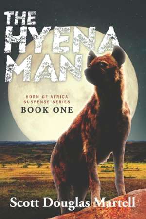 The Hyena Man: Horn of Africa Suspense Series Book One Volume 1 de Scott Douglas Martell