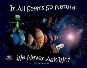 It All Seems So Natural We Never Ask Why: Volume 1 de Clark Forester