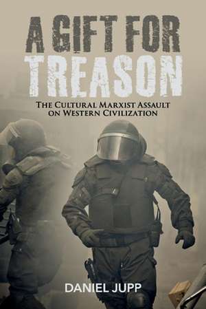 A Gift for Treason: The Cultural Marxist Assault on Western Civilization Volume 1 de Daniel Jupp