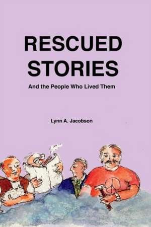 Rescued Stories: And the People Who Lived Them Volume 1 de Lynn A. Jacobson