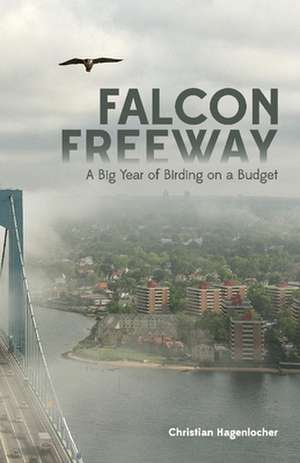 Falcon Freeway: A Big Year of Birding on a Budget de Christian Hagenlocher