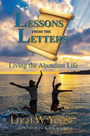 Lessons from the Letters: Living the Abundant Life Volume 1 de Leigh W. Young