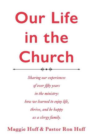 Our Life in the Church: A Description of Over Fifty Years in the Ministry Where We Learned to Enjoy de Maggie Huff