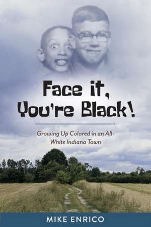 Face It, You're Black!: Growing Up Colored in an All-White Indiana Town Volume 1 de Mike Enrico