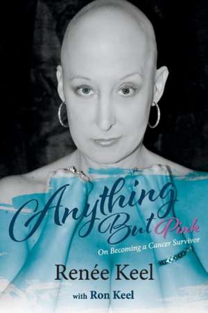 Anything But Pink: On Becoming a Cancer Survivor Volume 1 de Renée Keel