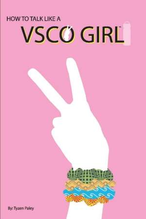 How to Talk Like a Vsco Girl(tm): A Novelty Book de Tyzen Paley