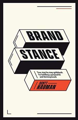 Brand Stance: Your Step-By-Step Guidebook for Building a Purposeful and Thriving Brand Volume 1 de Scott Hauman