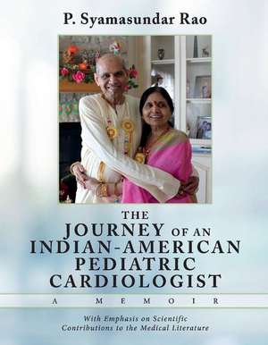 The Journey of an Indian-American Pediatric Cardiologist - A Memoir: With Emphasis on Scientific Contributions to the Medical Literature Volume 1 de P. Syamasundar Rao