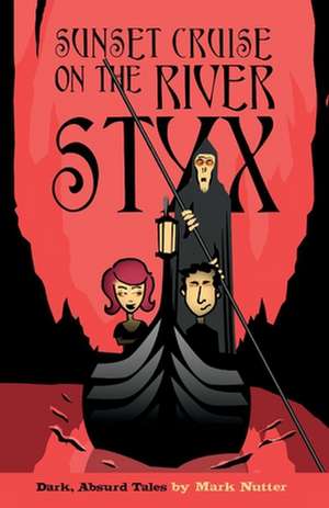 Sunset Cruise on the River Styx: Dark, Absurd Tales de Mark Nutter