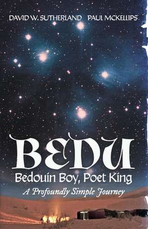 Bedu: Bedouin Boy, Poet King: A Profoundly Simple Journey Volume 1 de David W. Sutherland