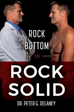 Rock Bottom to Rock Solid de Peter G. Delaney