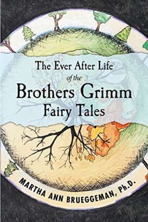 The Ever After Life of the Brothers Grimm Fairy Tales de Martha Ann Brueggeman