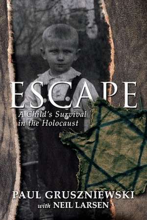 Escape: A Child's Survival in the Holocaust de Paul Gruszniewski