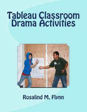 Tableau Classroom Drama Activities de Rosalind M. Flynn