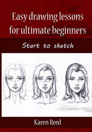 Easy Drawing Lessons for Ultimate Beginners de Karen Reed