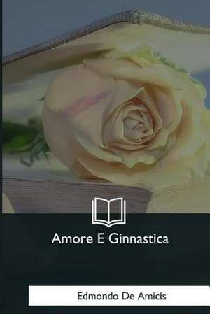 Amore E Ginnastica de Edmondo De Amicis