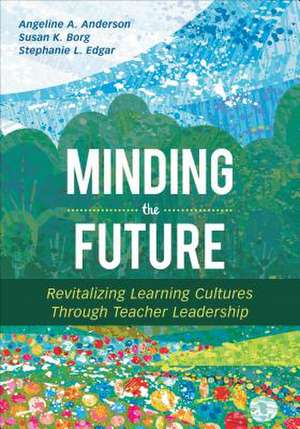 Minding the Future: Revitalizing Learning Cultures Through Teacher Leadership de Angeline A. Anderson