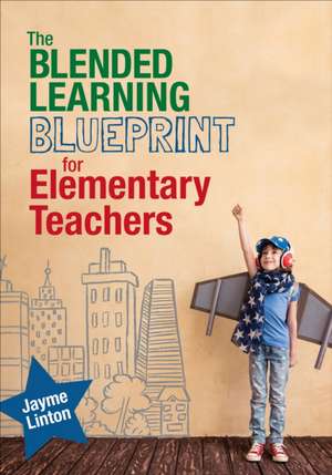 The Blended Learning Blueprint for Elementary Teachers de Jayme Linton