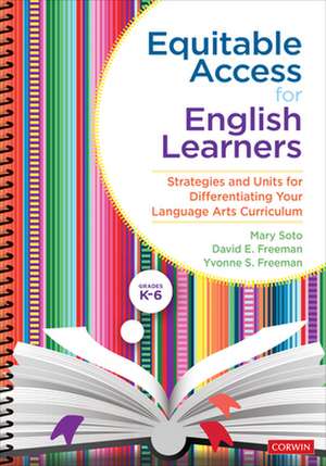 Equitable Access for English Learners, Grades K-6: Strategies and Units for Differentiating Your Language Arts Curriculum de Mary Soto