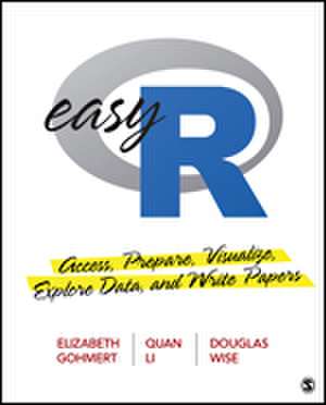 Easy R: Access, Prepare, Visualize, Explore Data, and Write Papers de Elizabeth A. Gohmert