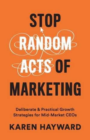 Stop Random Acts of Marketing de Karen Hayward