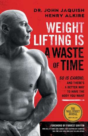 Weight Lifting Is a Waste of Time de John Jaquish