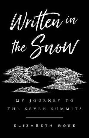 Written in the Snow: My Journey to the Seven Summits de Elizabeth Rose