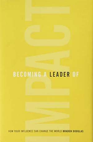 Becoming a Leader of Impact de Braden Douglas