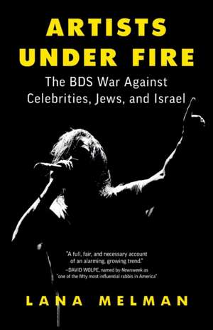 Artists Under Fire: The BDS War against Celebrities, Jews, and Israel de Lana Melman