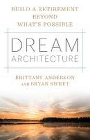 Dream Architecture: Build a Retirement Beyond What's Possible de Brittany Anderson