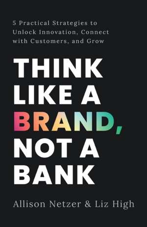 Think like a Brand, Not a Bank de Allison Netzer