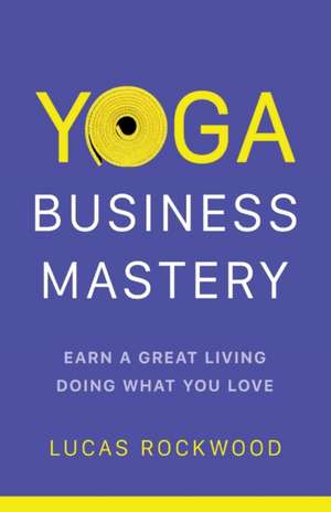 Yoga Business Mastery de Lucas Rockwood