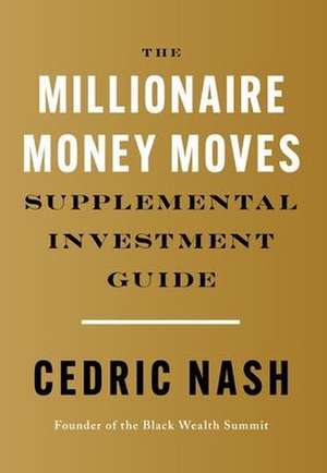 The Millionaire Money Moves Supplemental Investment Guide de Cedric Nash