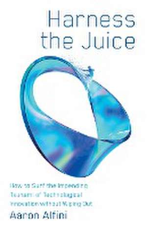 Harness the Juice de Aaron Alfini