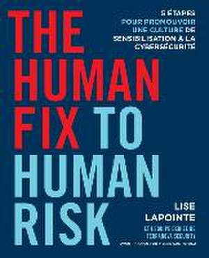 The Human Fix to Human Risk: 5 étapes pour promouvoir une culture de sensibilisation à la cybersécurité de Lise Lapointe